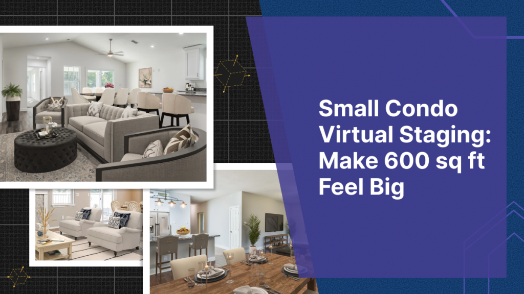 Small Condo Virtual Staging: How to Make 600 sq ft Feel Like a Mansion
